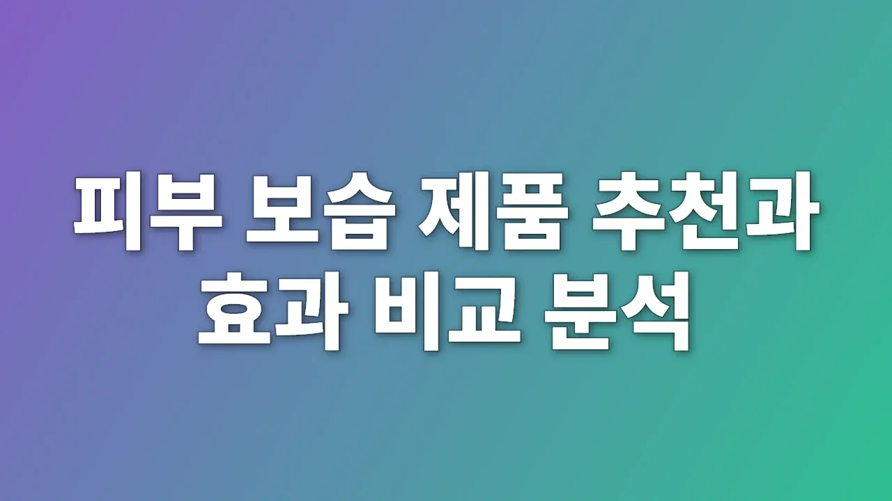 피부 보습 제품 추천과 효과 비교 분석